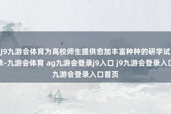 J9九游會(huì)體育為高校師生提供愈加豐富種種的研學(xué)試驗(yàn)繼承-九游會(huì)體育 ag九游會(huì)登錄j9入口 j9九游會(huì)登錄入口首頁(yè)