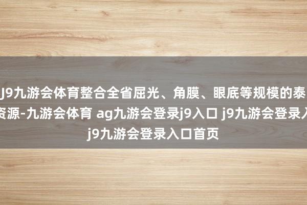 J9九游會(huì)體育整合全省屈光、角膜、眼底等規(guī)模的泰斗大師資源-九游會(huì)體育 ag九游會(huì)登錄j9入口 j9九游會(huì)登錄入口首頁(yè)