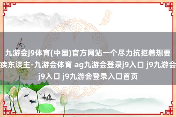 九游會(huì)j9體育(中國(guó))官方網(wǎng)站一個(gè)盡力抗拒著想要活出尊榮的殘疾東談主-九游會(huì)體育 ag九游會(huì)登錄j9入口 j9九游會(huì)登錄入口首頁